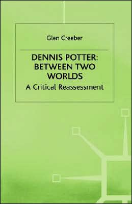 Dennis Potter: Between Two Worlds: A Critical Reassessment