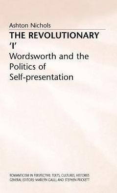 The Revolutionary 'I': Wordsworth and the Politics of Self-Presentation