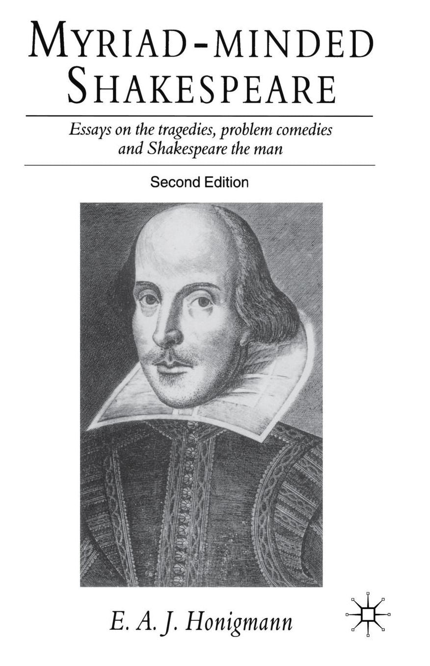 Myriad-minded Shakespeare: Essays on the Tragedies, the Problem Plays and Shakespeare the Man