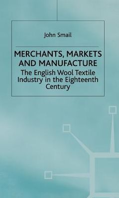 Merchants, Markets and Manufacture: The English Wool Textile Industry in the Eighteenth Century
