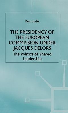 The Presidency of the European Commission under Jacques Delors: The Politics of Shared Leadership