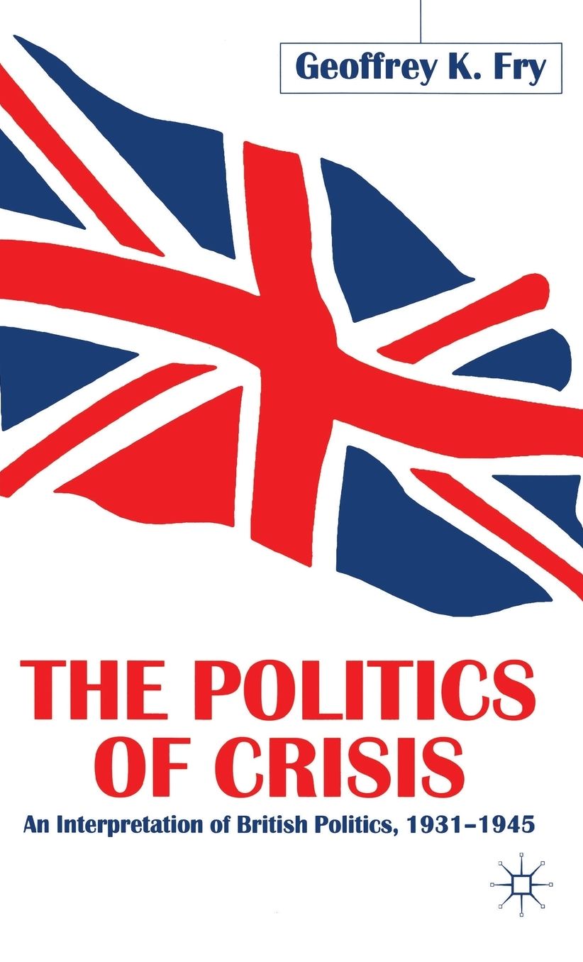 The Politics of Crisis: An Interpretation of British Politics,1931-1945