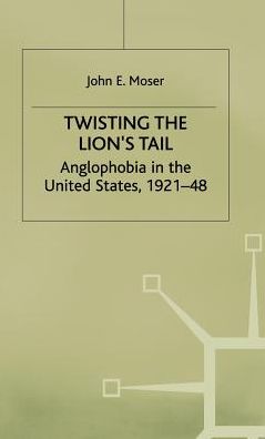 Twisting the Lion's Tail: Anglophobia in the United States, 1921-48