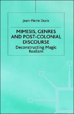 Mimesis, Genres and Post-Colonial Discourse: Deconstructing Magic Realism