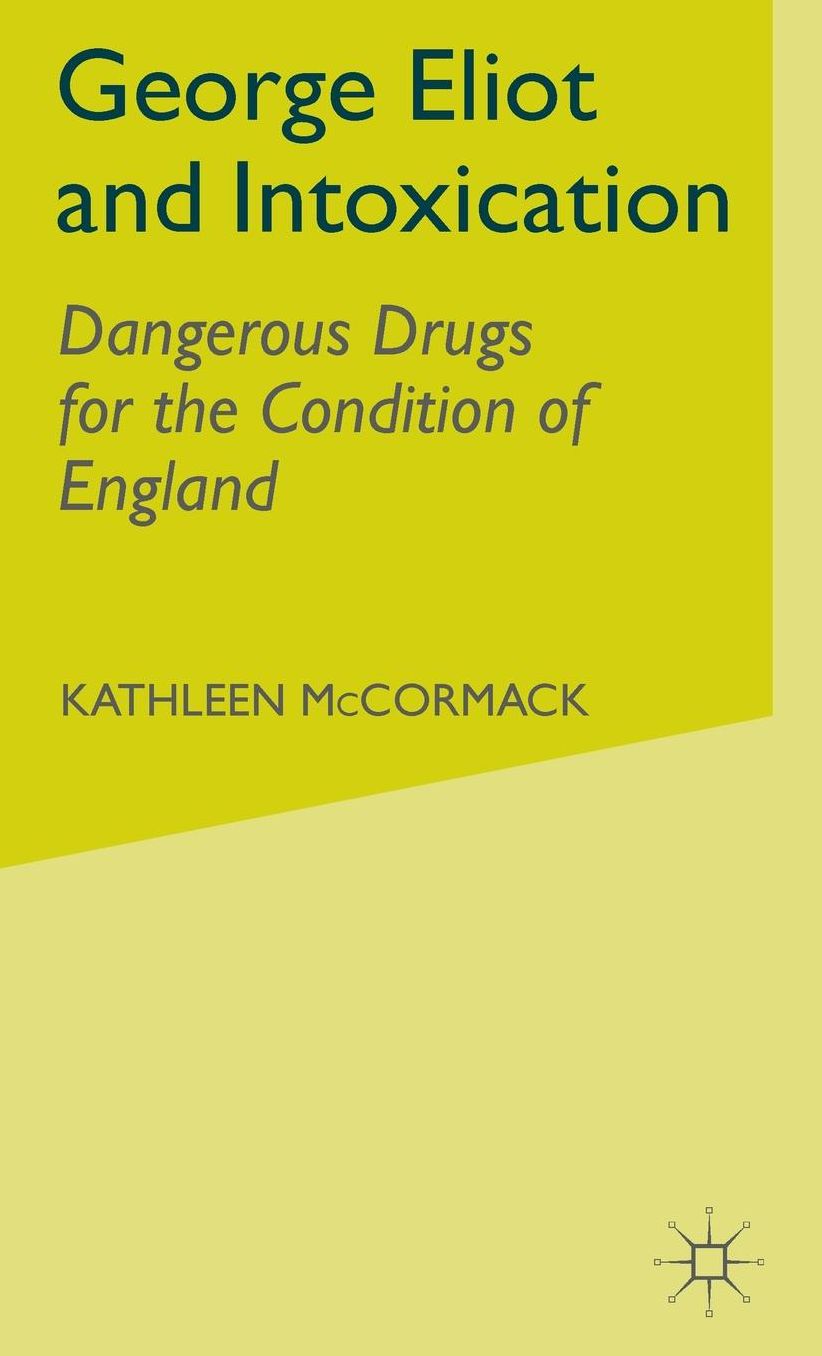 George Eliot and Intoxication: Dangerous Drugs for the Condition of England