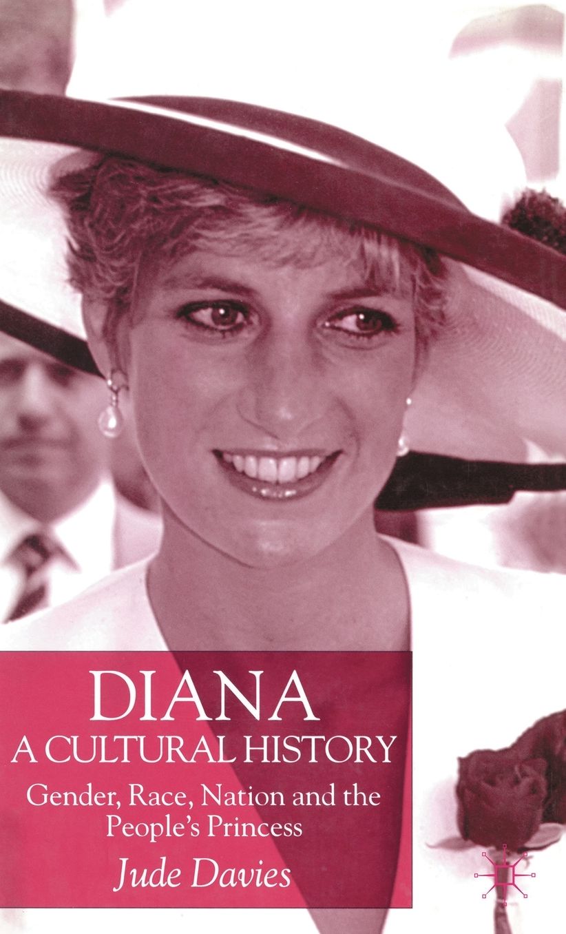 Diana, a Cultural History: Gender, Race, Nation and the People's Princess