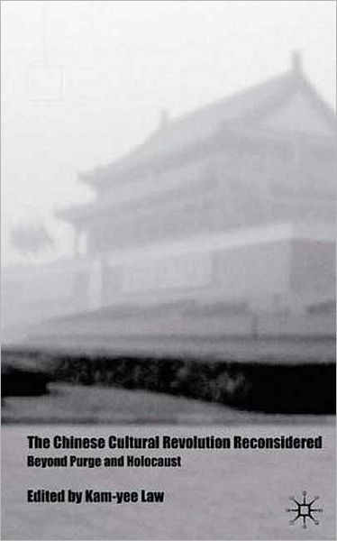 The Chinese Cultural Revolution Reconsidered: Beyond Purge and Holocaust