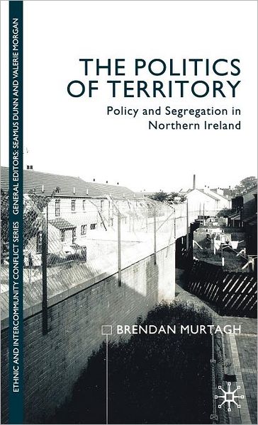 The Politics of Territory: Policy and Segregation in Northern Ireland