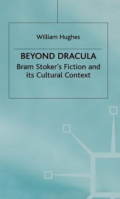 Beyond Dracula: Bram Stoker's Fiction and its Cultural Context