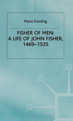 Fisher of Men: A Life of John Fisher, 1469-1535: A Critical Biography