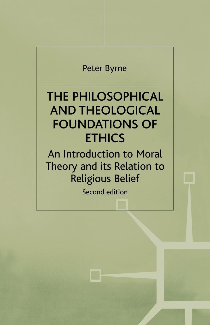 The Philosophical and Theological Foundations of Ethics: An Introduction to Moral Theory and its Relation to Religious Belief
