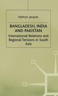 Bangladesh, India & Pakistan: International Relations and Regional Tensions in South Asia