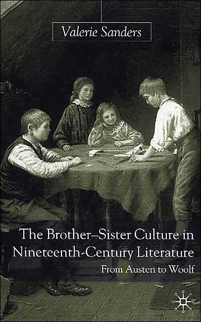The Brother-Sister Culture in Nineteenth-Century Literature: From Austen to Woolf