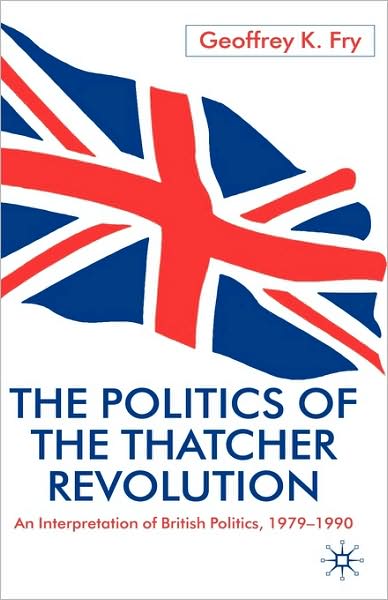 The Politics of the Thatcher Revolution: An Interpretation of British Politics, 1979-1990