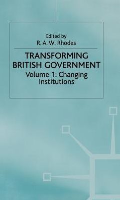 Transforming British Government: Volume 1: Changing Institutions