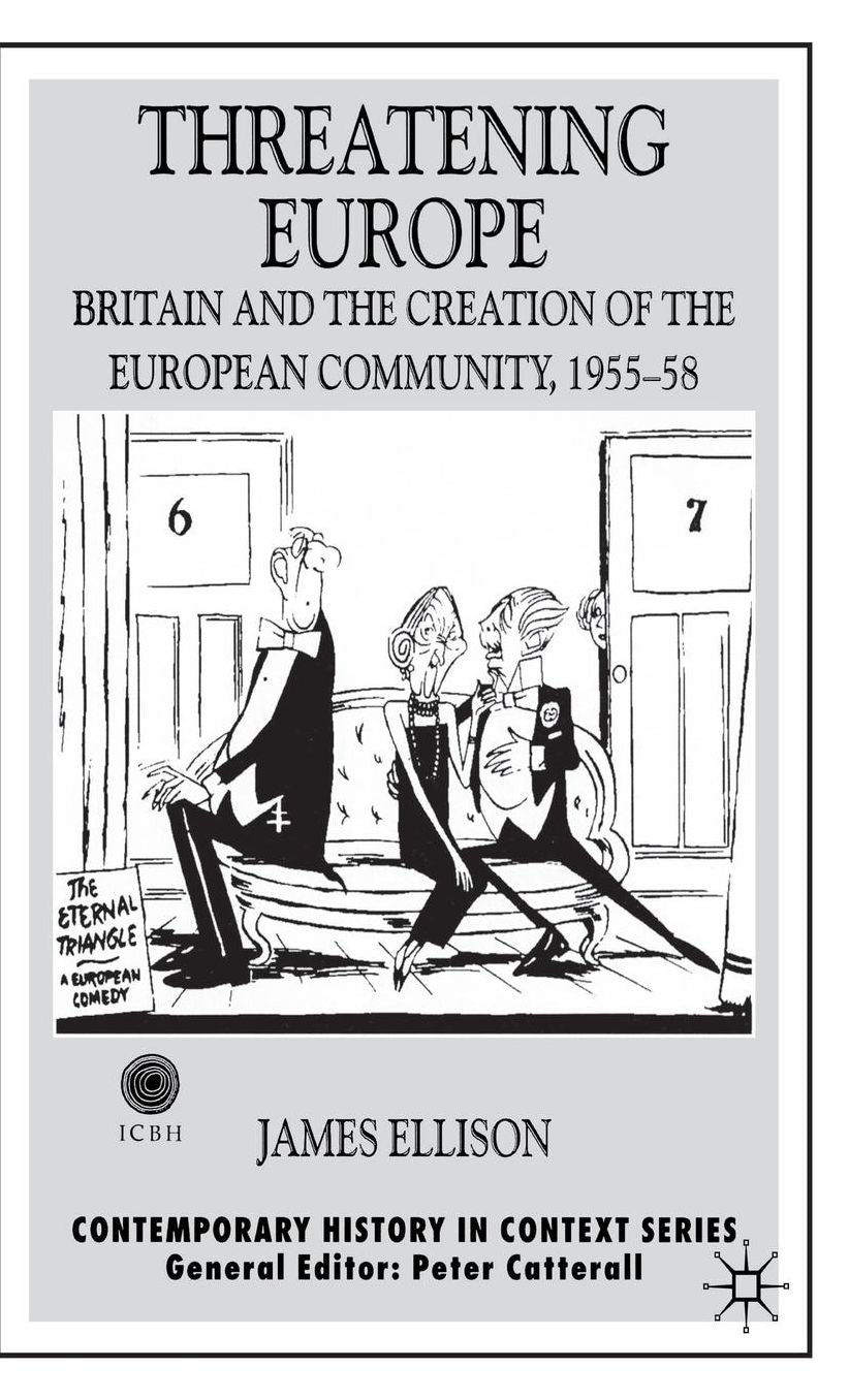 Threatening Europe: Britain and the Creation of the European Community, 1955-58