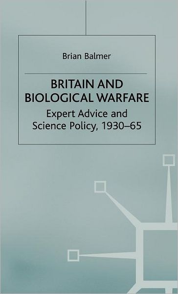 Britain and Biological Warfare: Expert Advice and Science Policy, 1930-65