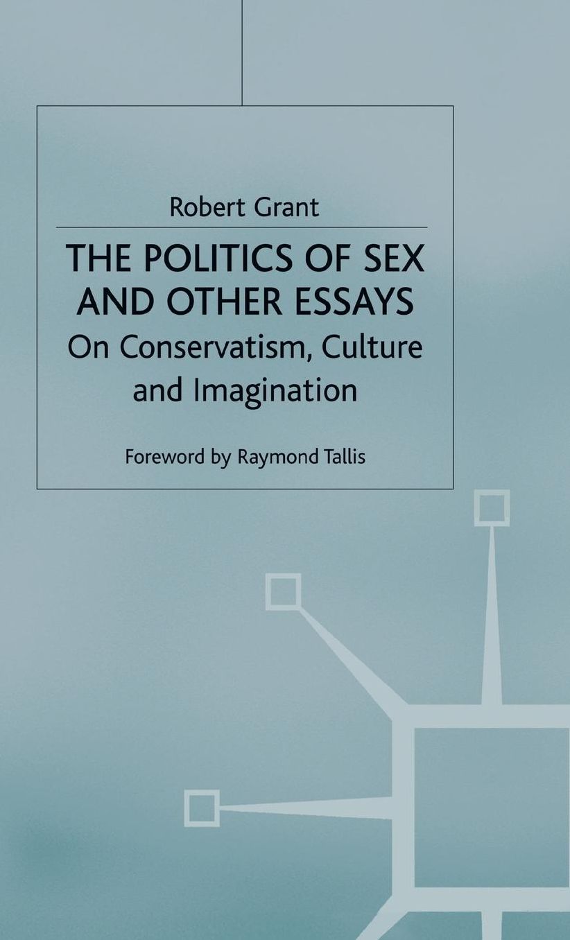The Politics of Sex and Other Essays: On Conservatism, Culture and Imagination