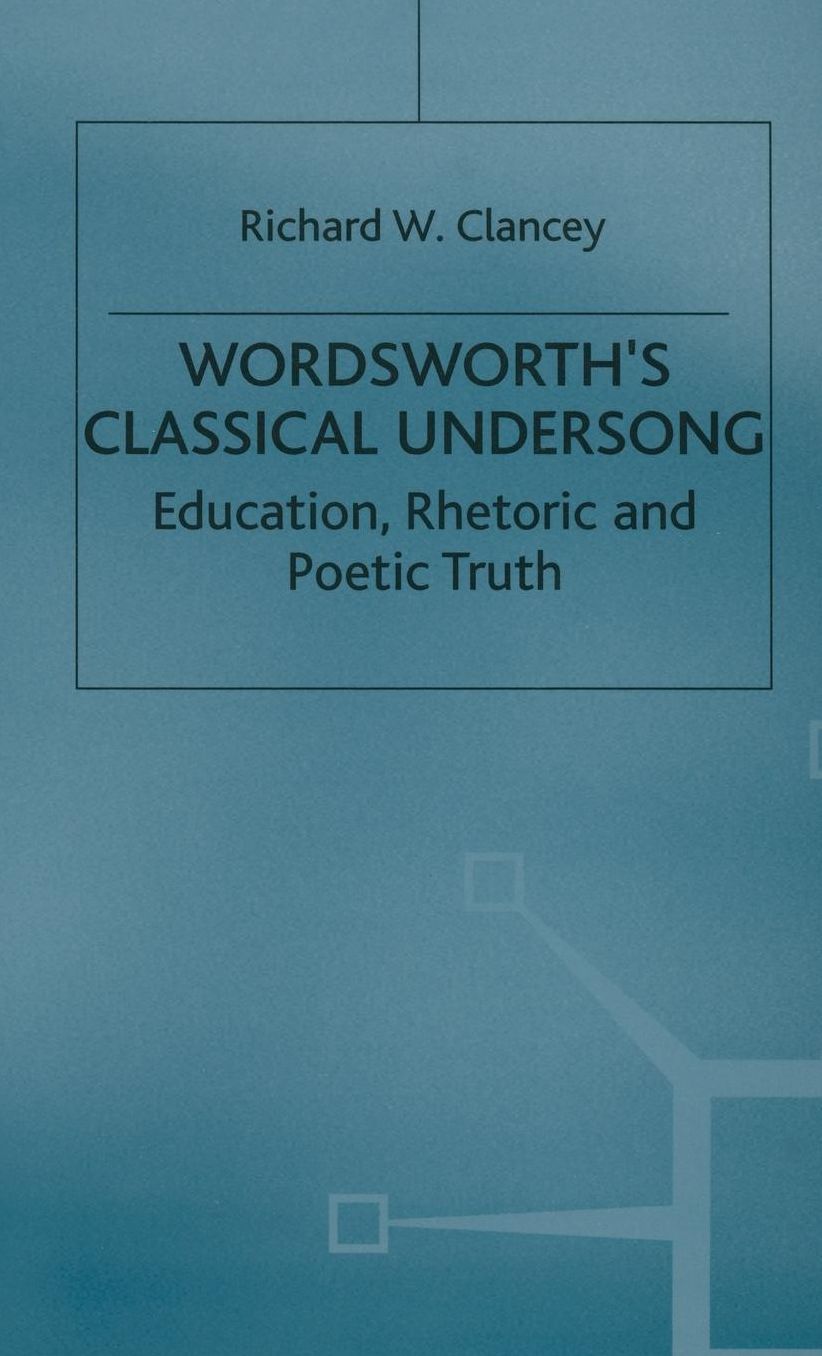 Wordsworth's Classical Undersong: Education, Rhetoric and Poetic Truth
