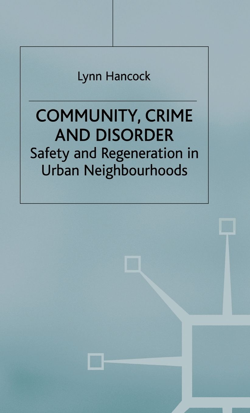 Community, Crime and Disorder: Safety and Regeneration in Urban Neighbourhoods