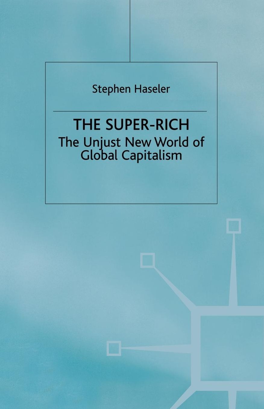 The Super-Rich: The Unjust New World of Global Capitalism