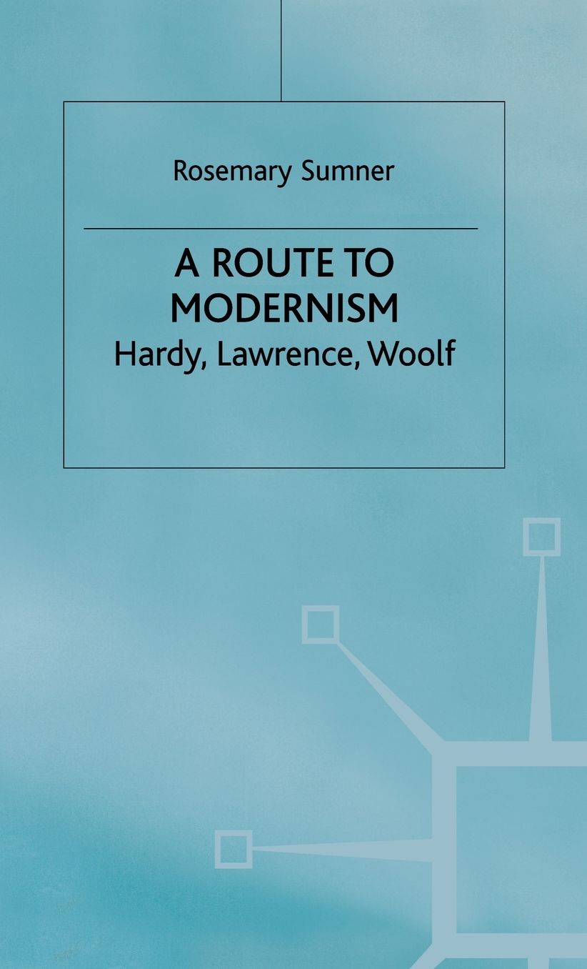 A Route to Modernism: Hardy, Lawrence, Woolf