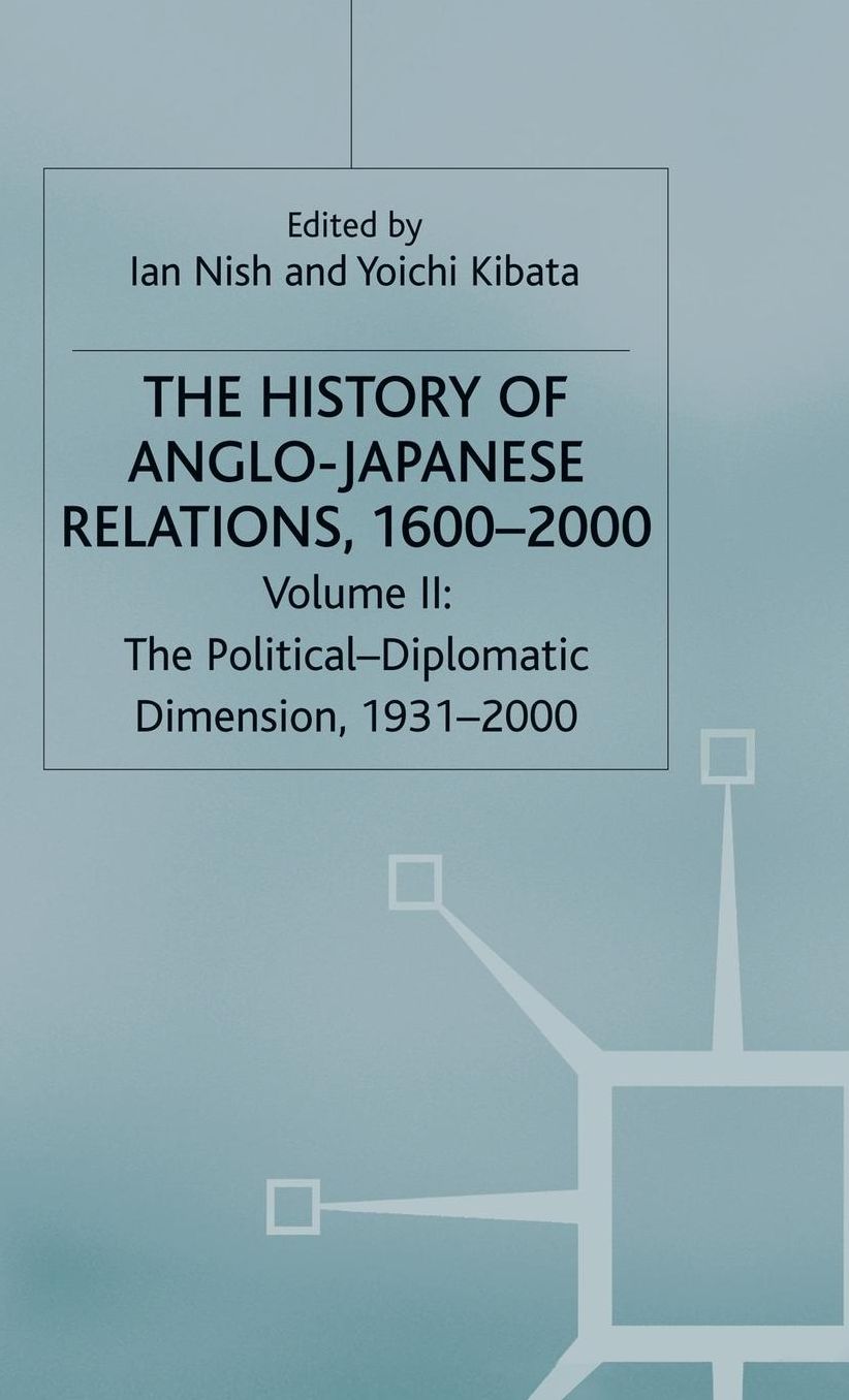 The History of Anglo-Japanese Relations Vol 2: Volume II: The Political-Diplomatic Dimension, 1931-2000