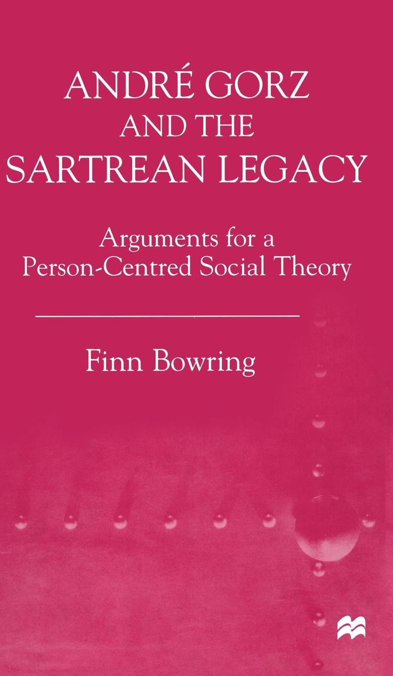 Andre Gorz and the Sartrean Legacy: Arguments for a Person-Centred Social Theory