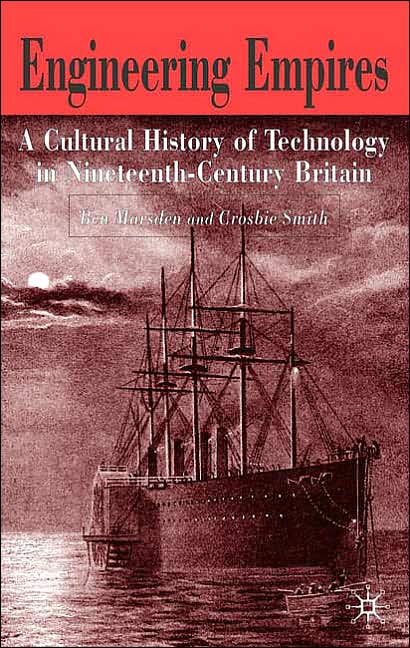Engineering Empires: A Cultural History of Technology in Nineteenth-century Britain