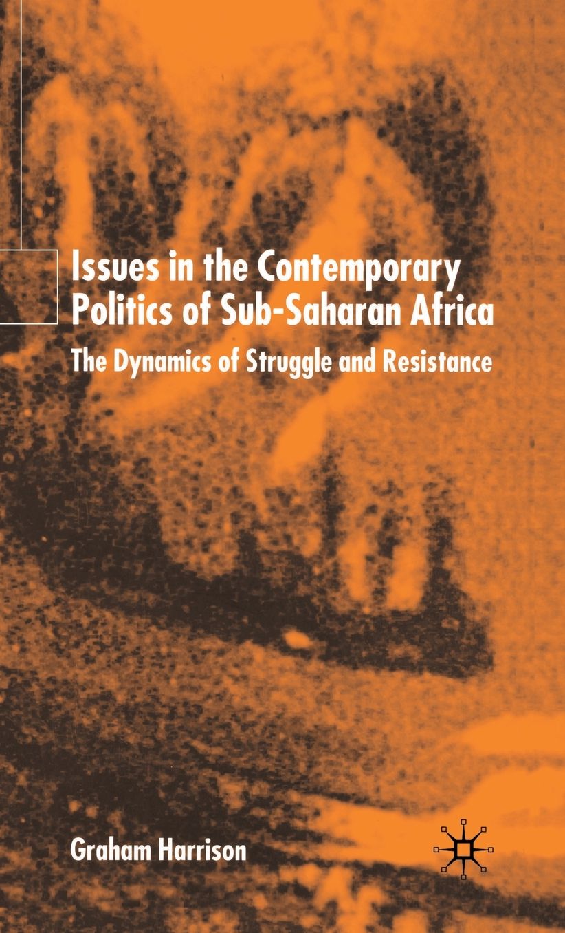 Issues in the Contemporary Politics of Sub-Saharan Africa: The Dynamics of Struggle and Resistance