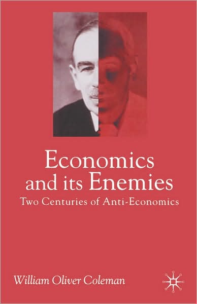 Economics and its Enemies: Two Centuries of Anti-Economics