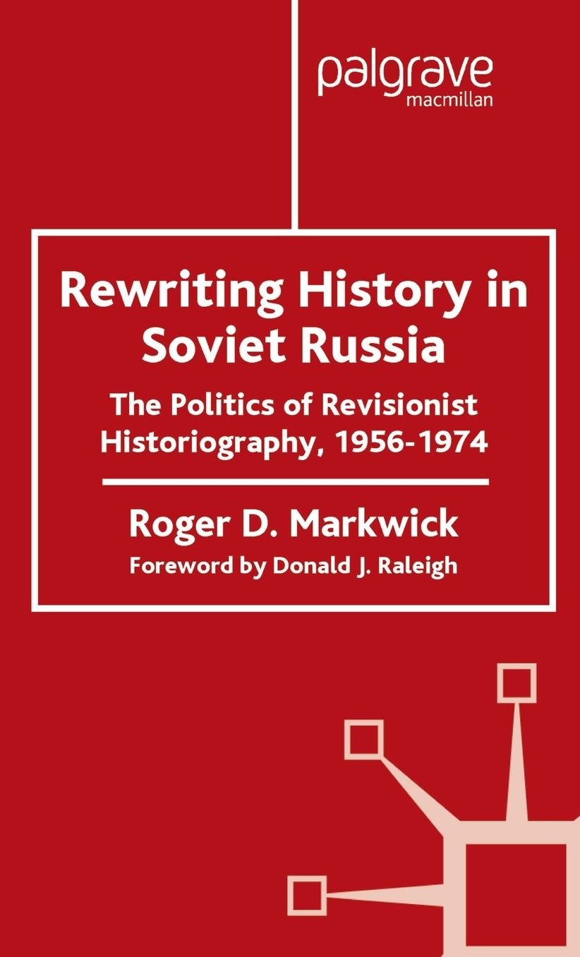 Rewriting History in Soviet Russia: The Politics of Revisionist Historiography 1956-1974
