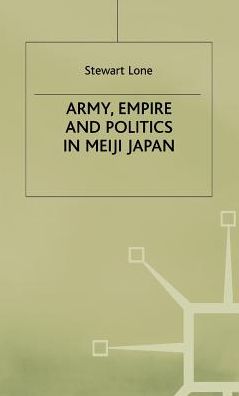 Army,Empire and Politics in Meiji Japan