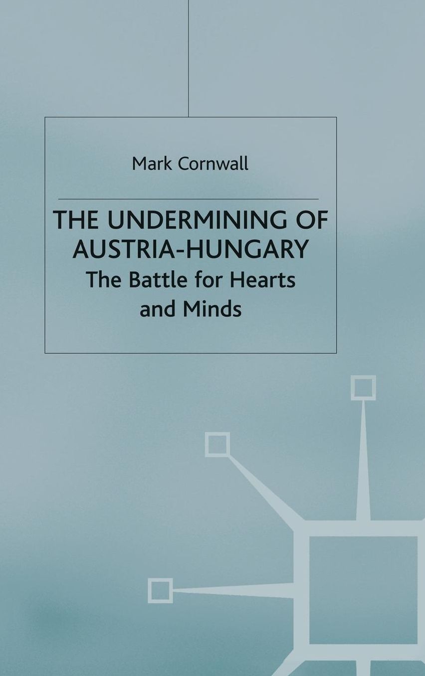 The Undermining of Austria-Hungary: The Battle for Hearts and Minds