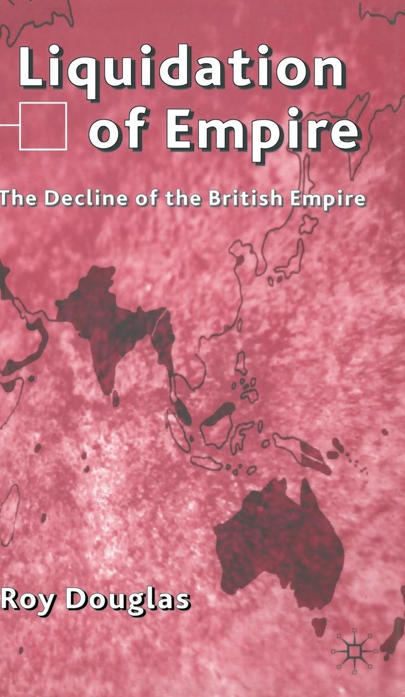 Liquidation of Empire: The Decline of the British Empire