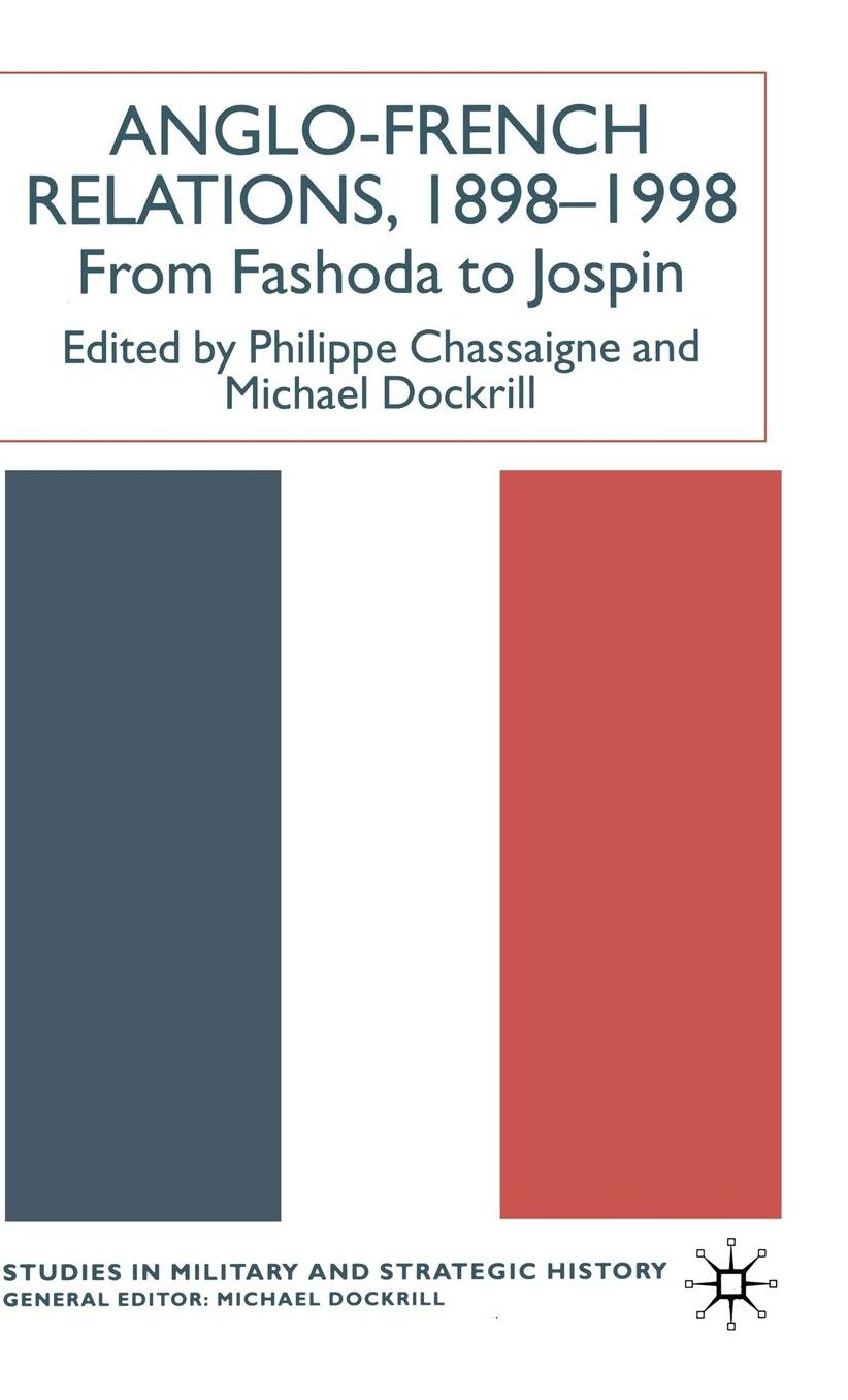 Anglo-French Relations 1898 - 1998: From Fashoda to Jospin