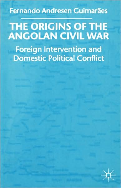 The Origins of the Angolan Civil War: Foreign Intervention and Domestic Political Conflict, 1961-76