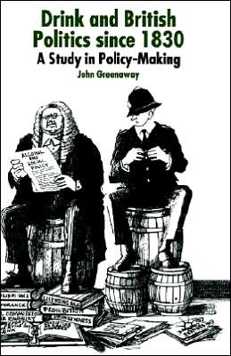Drink and British Politics Since 1830: A Study in Policy Making