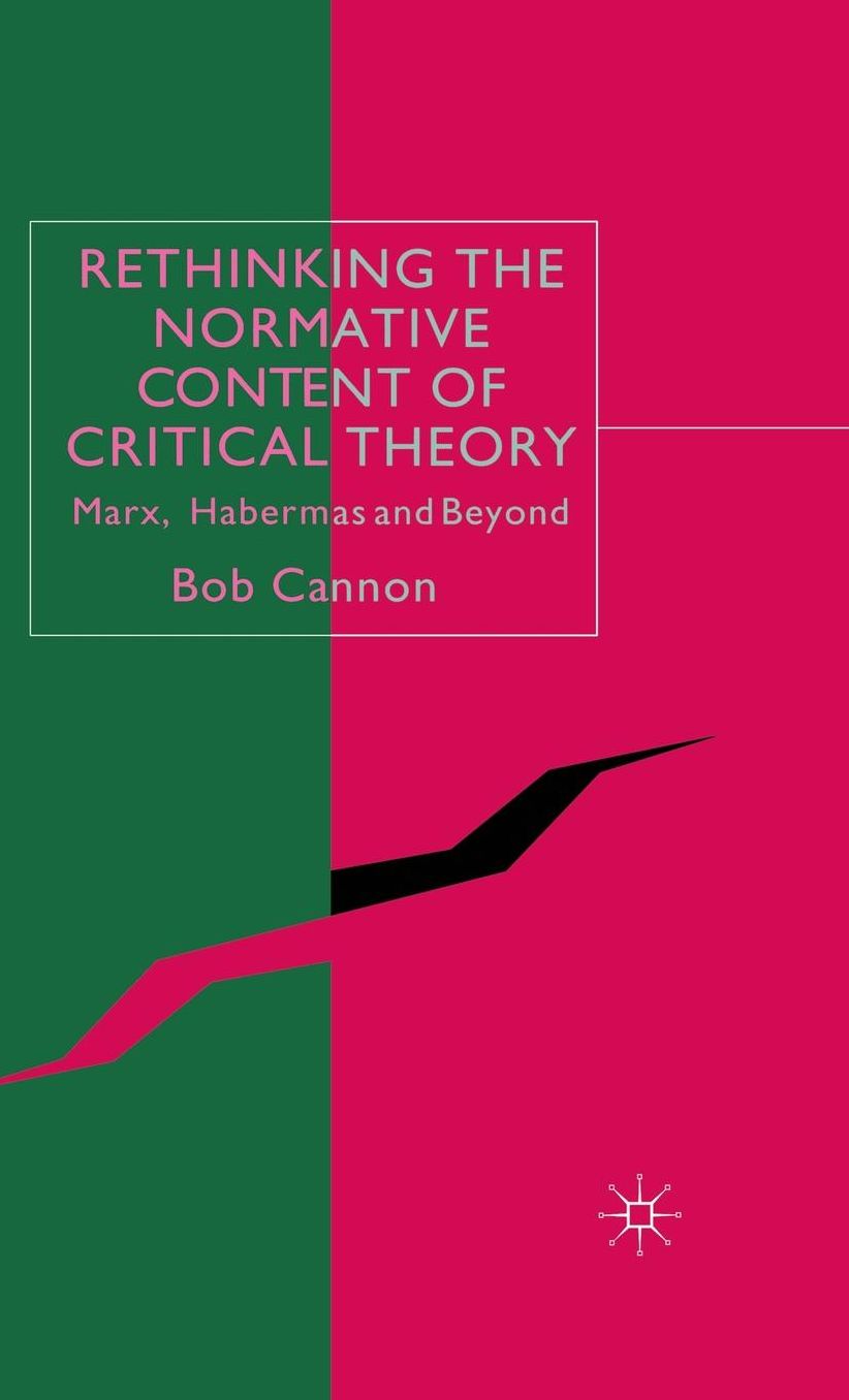 Rethinking the Normative Content of Critical Theory: Marx, Habermas and Beyond