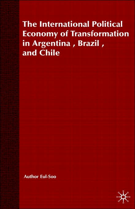 The International Political Economy of Transformation in Argentina, Brazil and Chile Since 1960