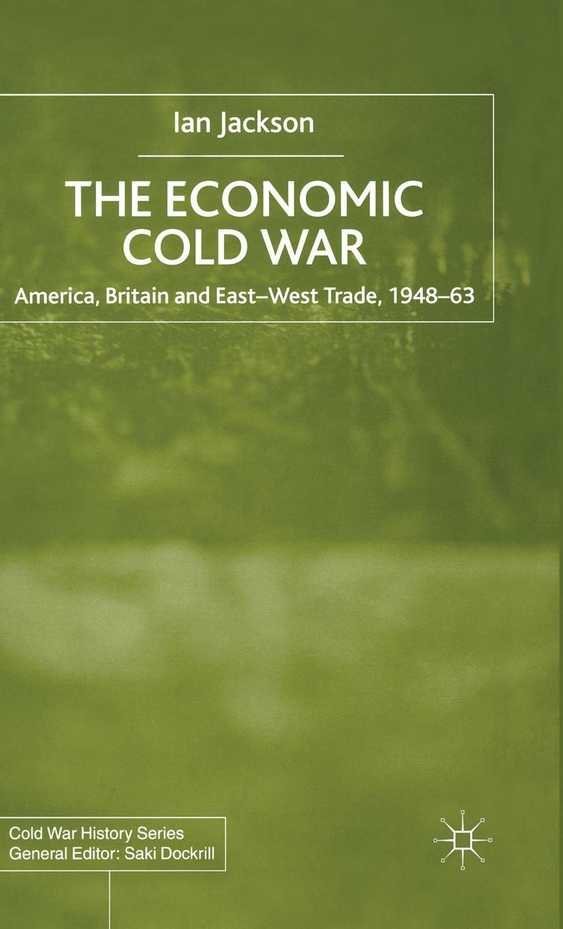 The Economic Cold War: America, Britain and East-West Trade 1948-63