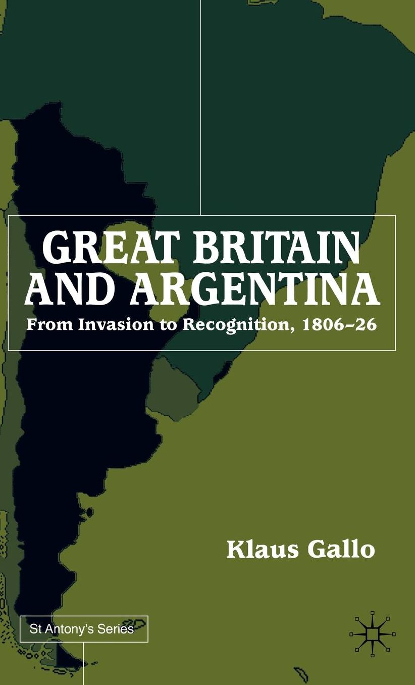 Great Britain and Argentina: From Invasion to Recognition,1806-26