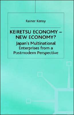Keiretsu Economy - New Economy?: Japan's Multinational Enterprises from a Postmodern Perspective