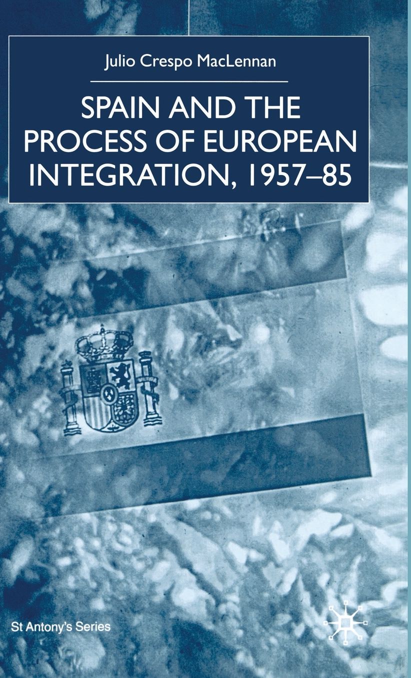 Spain and the Process of European Integration, 1957-85: Political Change and Europeanism