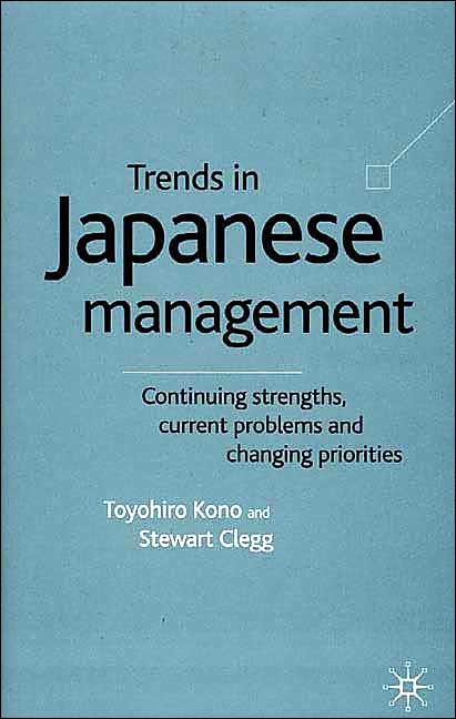 Trends in Japanese Management: Continuing Strengths, Current Problems and Changing Priorities