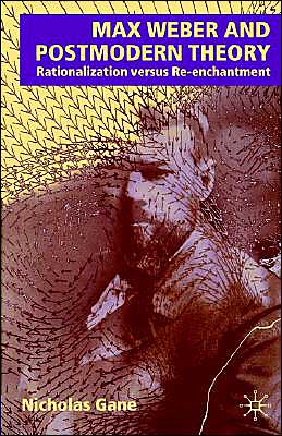Max Weber and Postmodern Theory: Rationalization versus Re-enchantment