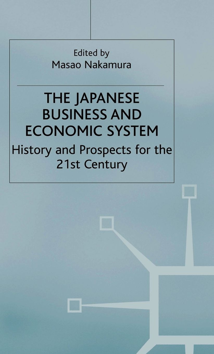The Japanese Business and Economic System: History and Prospects for the 21st Century