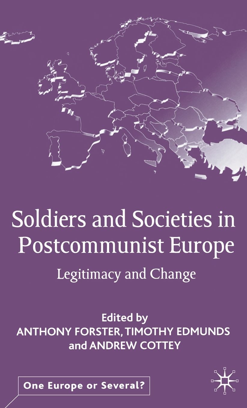 Soldiers and Societies in Post-Communist Europe: Legitimacy and Change
