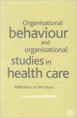 Organisational Behaviour and Organisation Studies in Health Care: Reflections on the Future