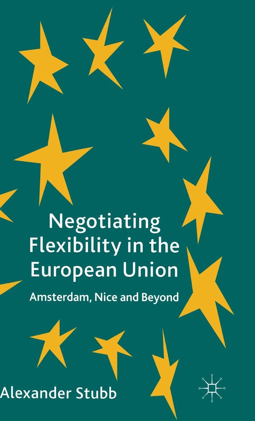 Negotiating Flexibility in the European Union: Amsterdam, Nice and Beyond